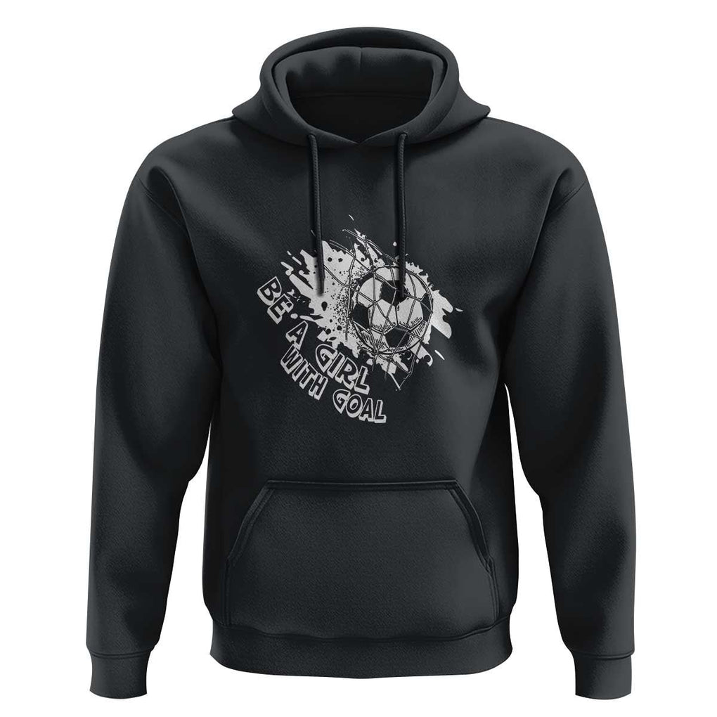Soccer Lover Hoodie Be A Girl With Goals Football Funny Sayings TS11 Black Print Your Wear