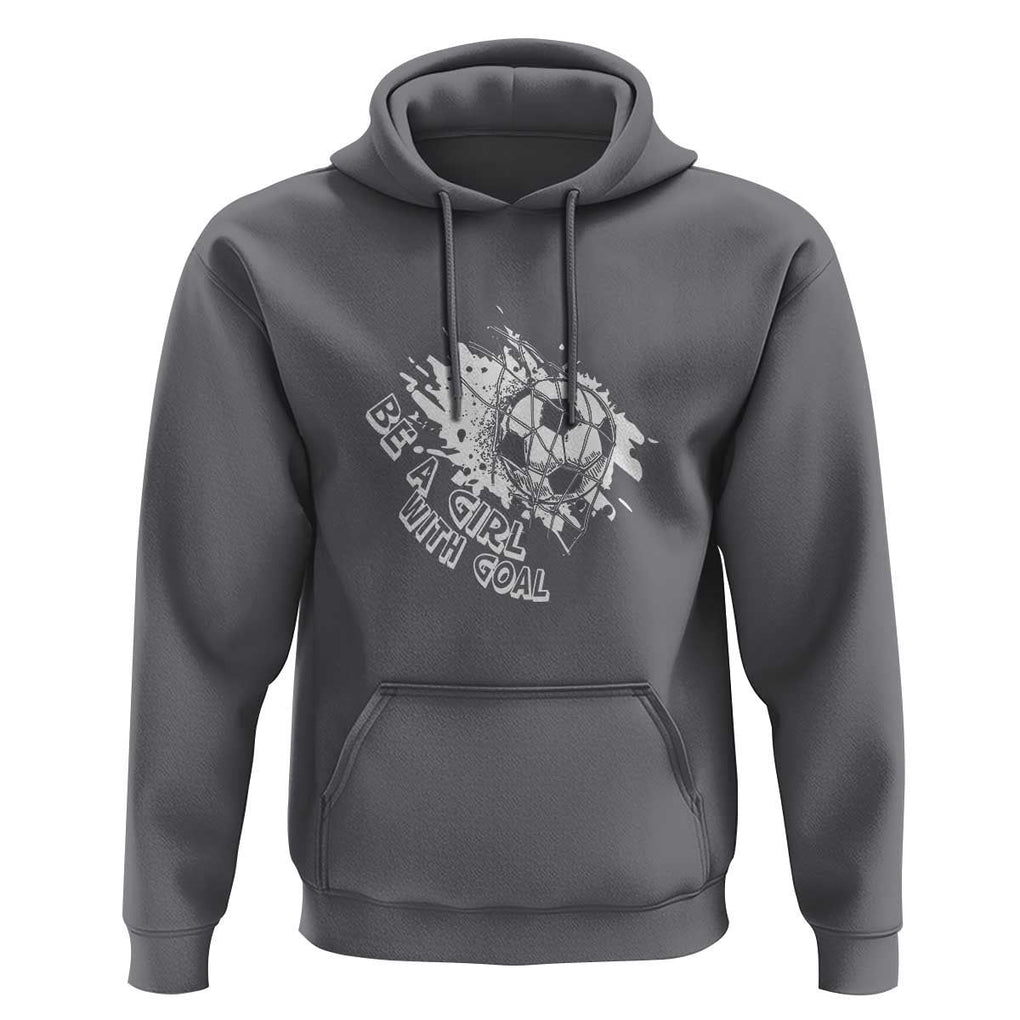 Soccer Lover Hoodie Be A Girl With Goals Football Funny Sayings TS11 Charcoal Print Your Wear