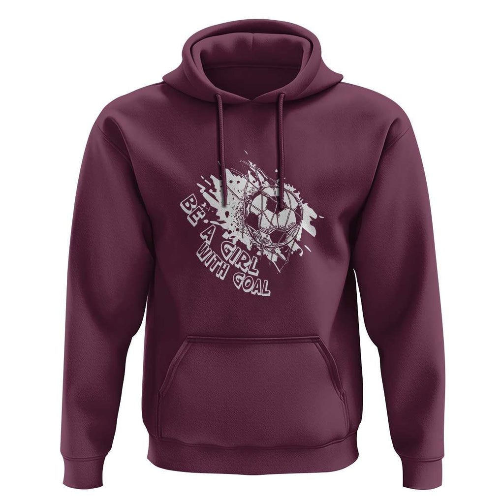 Soccer Lover Hoodie Be A Girl With Goals Football Funny Sayings TS11 Maroon Print Your Wear