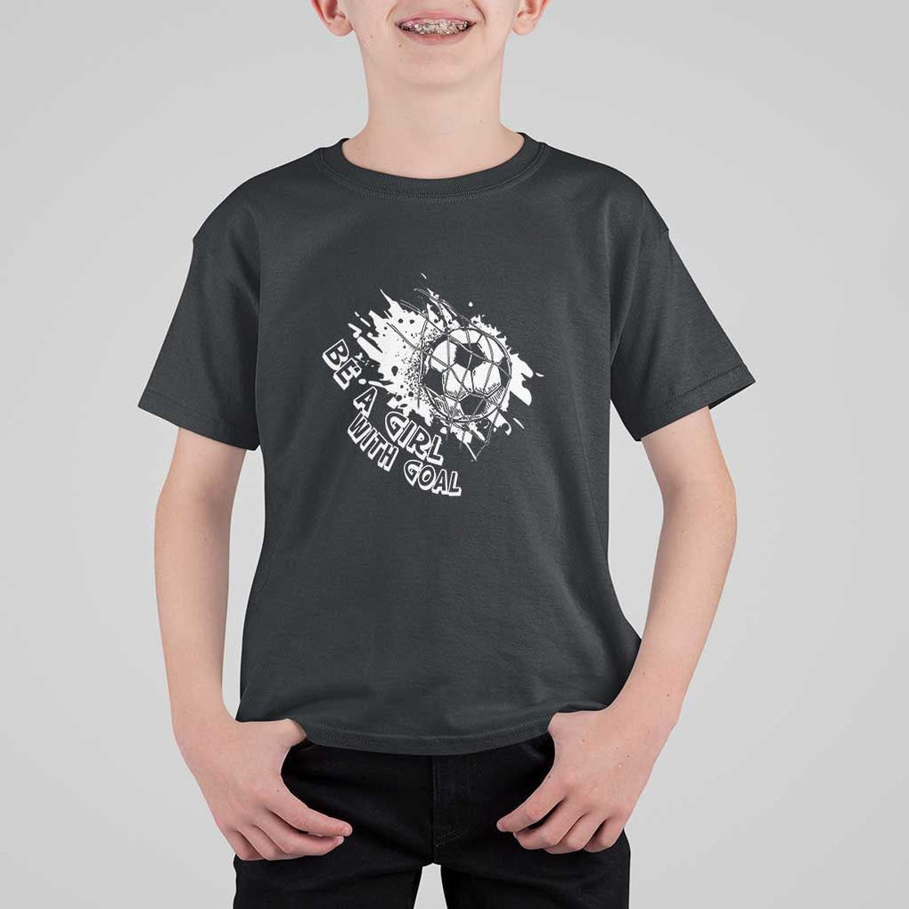 Soccer Lover T Shirt For Kid Be A Girl With Goals Football Funny Sayings TS11 Black Print Your Wear