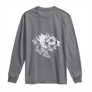 Soccer Lover Long Sleeve Shirt Be A Girl With Goals Football Funny Sayings TS11 Charcoal Print Your Wear