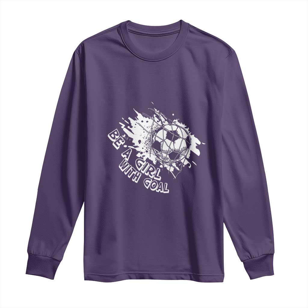Soccer Lover Long Sleeve Shirt Be A Girl With Goals Football Funny Sayings TS11 Purple Print Your Wear