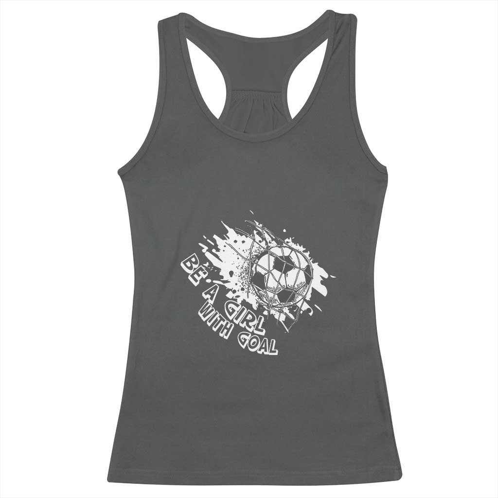 Soccer Lover Racerback Tank Top Be A Girl With Goals Football Funny Sayings TS11 Dark Heather Print Your Wear