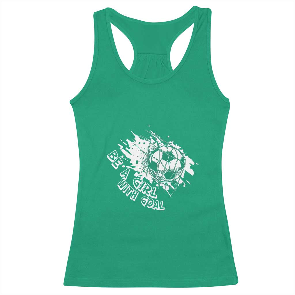 Soccer Lover Racerback Tank Top Be A Girl With Goals Football Funny Sayings TS11 Irish Green Print Your Wear