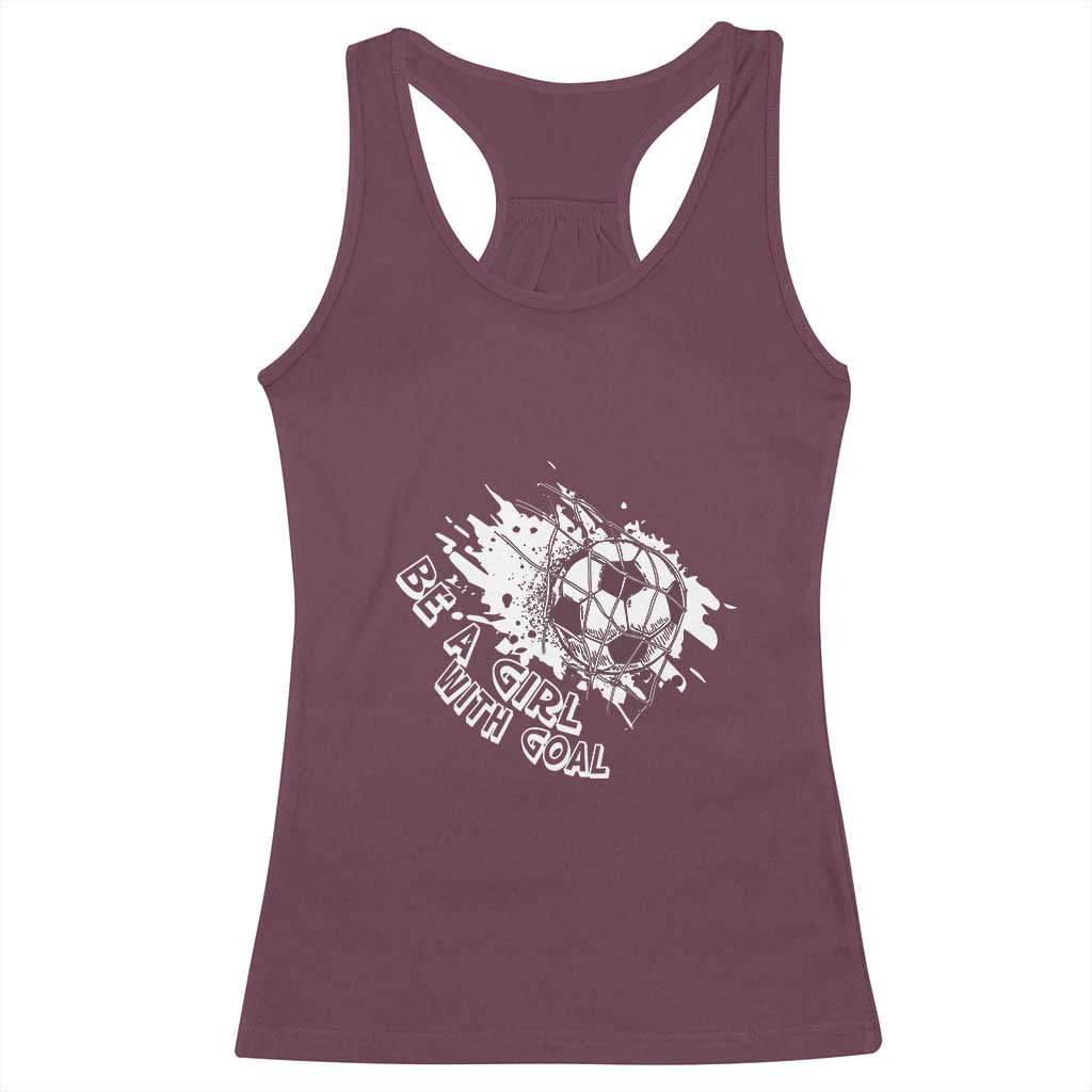 Soccer Lover Racerback Tank Top Be A Girl With Goals Football Funny Sayings TS11 Maroon Print Your Wear