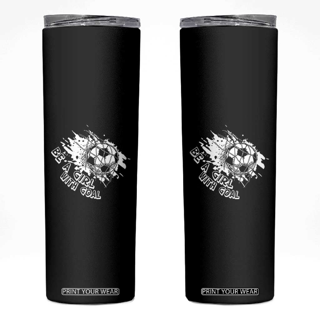 Soccer Lover Skinny Tumbler Be A Girl With Goals Football Funny Sayings TS11 Black Print Your Wear