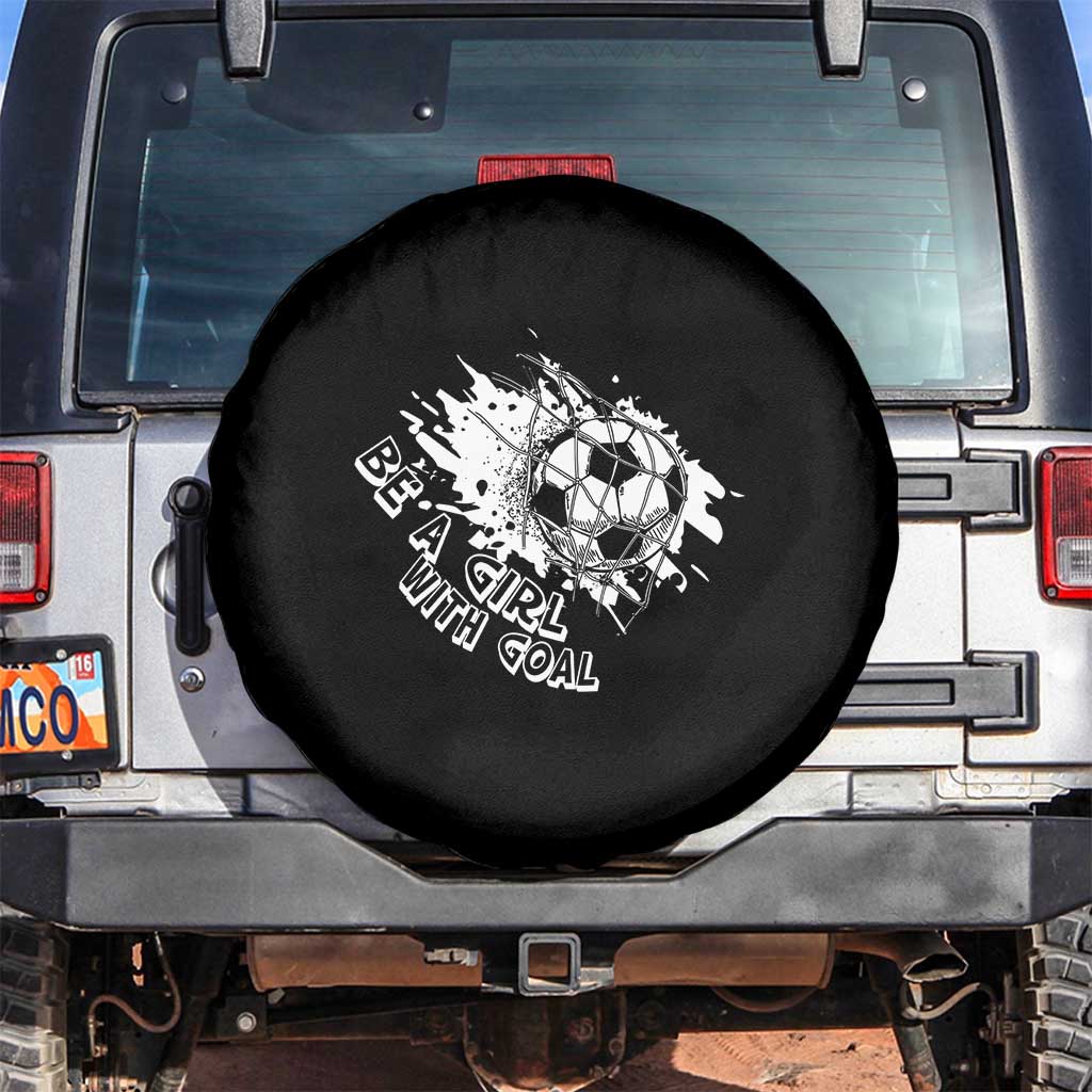 Soccer Lover Spare Tire Cover Be A Girl With Goals Football Funny Sayings TS11 No hole Black Print Your Wear