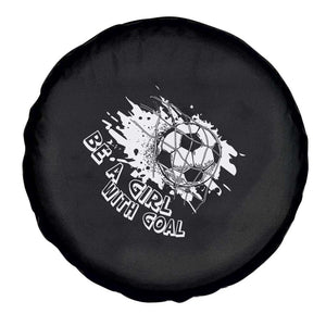 Soccer Lover Spare Tire Cover Be A Girl With Goals Football Funny Sayings TS11 Print Your Wear