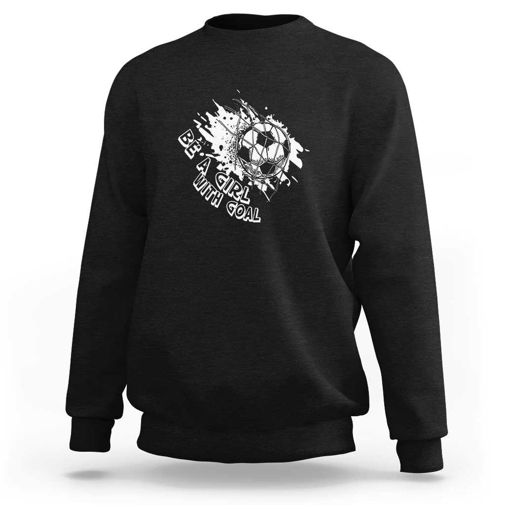 Soccer Lover Sweatshirt Be A Girl With Goals Football Funny Sayings TS11 Black Print Your Wear