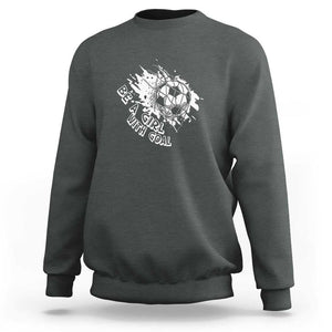 Soccer Lover Sweatshirt Be A Girl With Goals Football Funny Sayings TS11 Dark Heather Print Your Wear