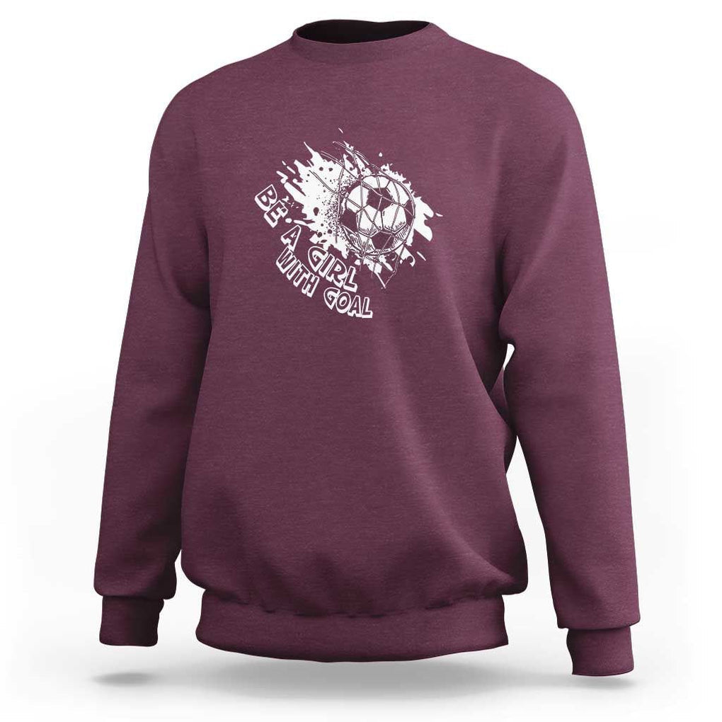 Soccer Lover Sweatshirt Be A Girl With Goals Football Funny Sayings TS11 Maroon Print Your Wear