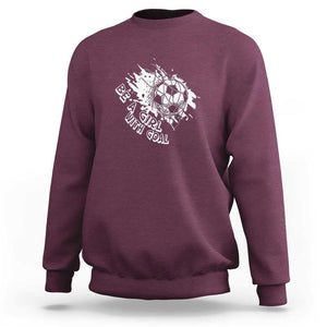 Soccer Lover Sweatshirt Be A Girl With Goals Football Funny Sayings TS11 Maroon Print Your Wear