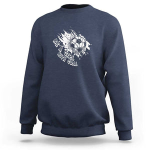 Soccer Lover Sweatshirt Be A Girl With Goals Football Funny Sayings TS11 Navy Print Your Wear