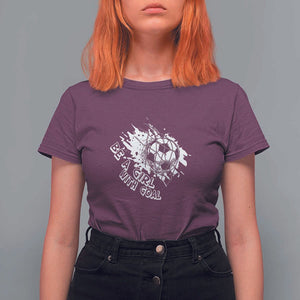 Soccer Lover T Shirt For Women Be A Girl With Goals Football Funny Sayings TS11 Maroon Print Your Wear