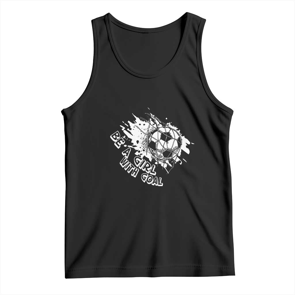 Soccer Lover Tank Top Be A Girl With Goals Football Funny Sayings TS11 Black Print Your Wear