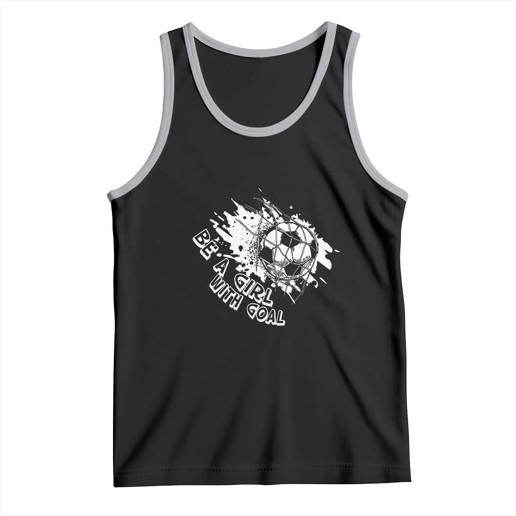 Soccer Lover Tank Top Be A Girl With Goals Football Funny Sayings TS11 Black Athletic Heather Print Your Wear