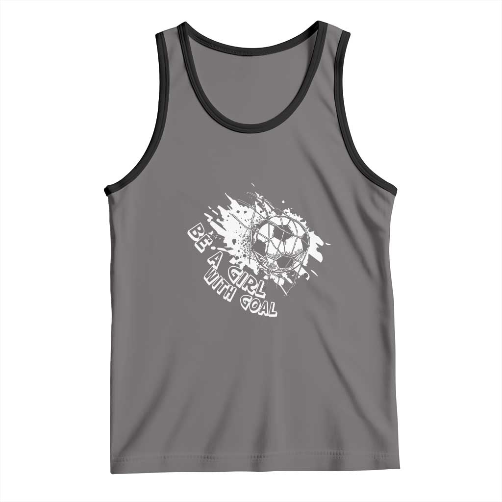 Soccer Lover Tank Top Be A Girl With Goals Football Funny Sayings TS11 Deep Heather Black Print Your Wear