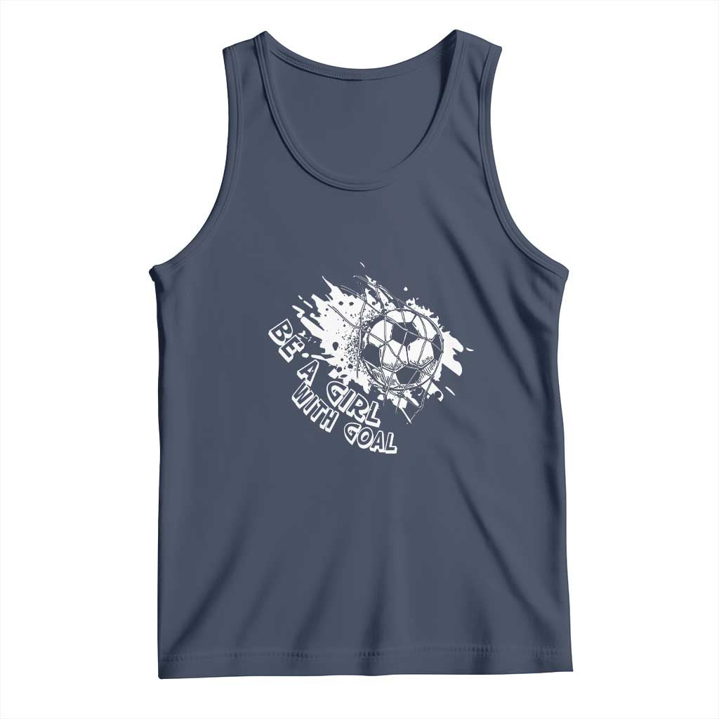 Soccer Lover Tank Top Be A Girl With Goals Football Funny Sayings TS11 Navy Print Your Wear