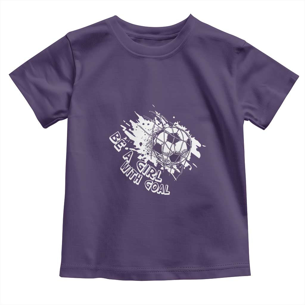 Soccer Lover Toddler T Shirt Be A Girl With Goals Football Funny Sayings TS11 Purple Print Your Wear