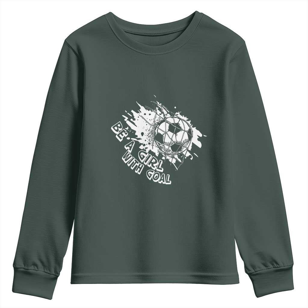 Soccer Lover Youth Sweatshirt Be A Girl With Goals Football Funny Sayings TS11 Dark Forest Green Print Your Wear