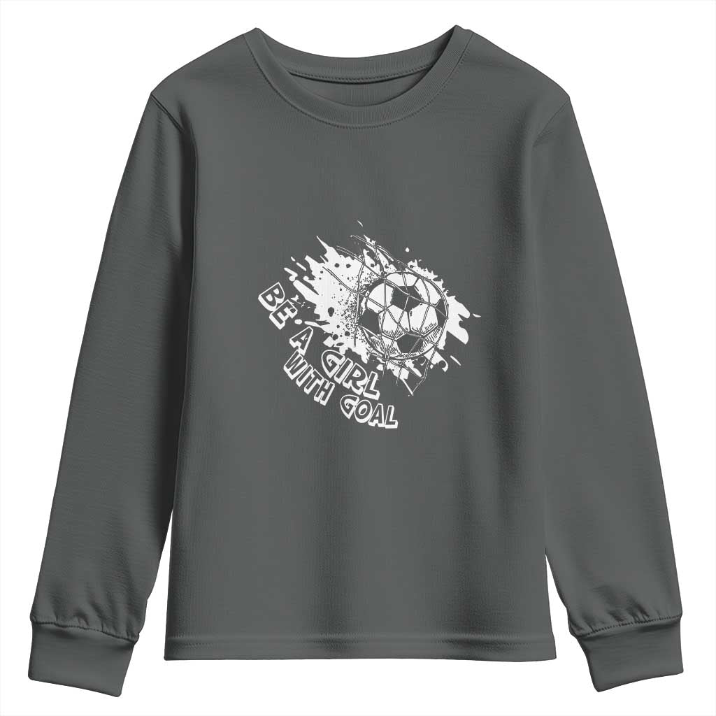 Soccer Lover Youth Sweatshirt Be A Girl With Goals Football Funny Sayings TS11 Dark Heather Print Your Wear
