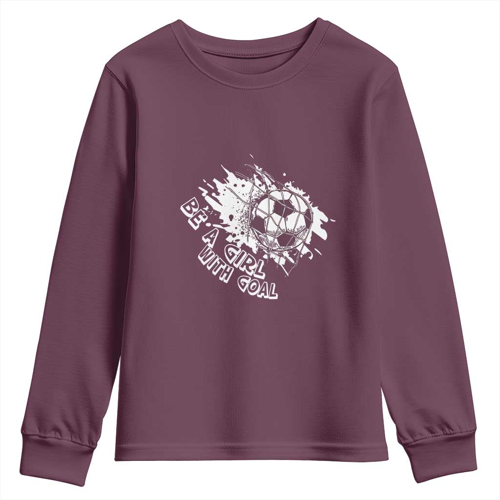 Soccer Lover Youth Sweatshirt Be A Girl With Goals Football Funny Sayings TS11 Maroon Print Your Wear