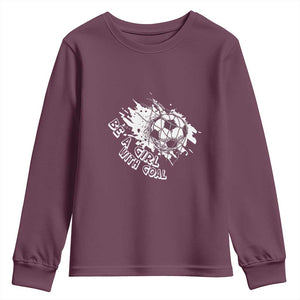 Soccer Lover Youth Sweatshirt Be A Girl With Goals Football Funny Sayings TS11 Maroon Print Your Wear