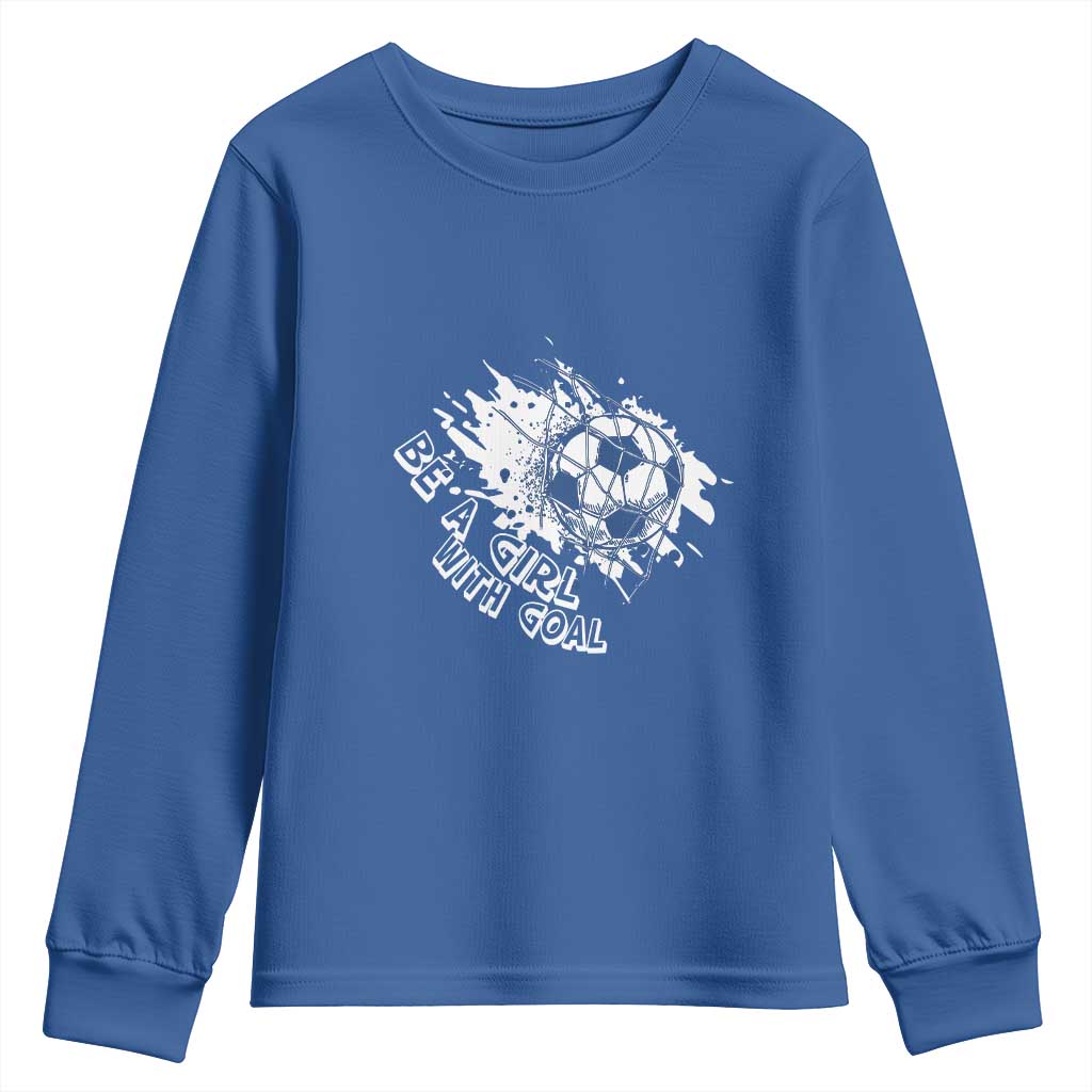 Soccer Lover Youth Sweatshirt Be A Girl With Goals Football Funny Sayings TS11 Royal Blue Print Your Wear