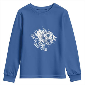 Soccer Lover Youth Sweatshirt Be A Girl With Goals Football Funny Sayings TS11 Royal Blue Print Your Wear