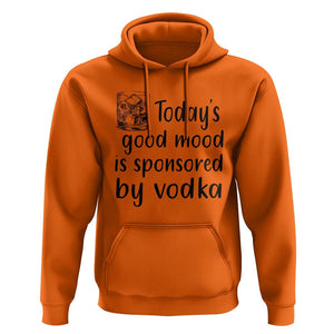 Vodka Lover Hoodie Today's Good Mood Is Sponsored By Vodka TS11 Orange Print Your Wear