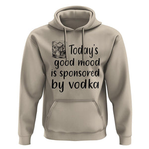 Vodka Lover Hoodie Today's Good Mood Is Sponsored By Vodka TS11 Sand Print Your Wear