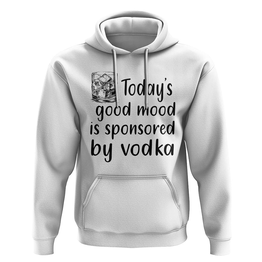 Vodka Lover Hoodie Today's Good Mood Is Sponsored By Vodka TS11 White Print Your Wear