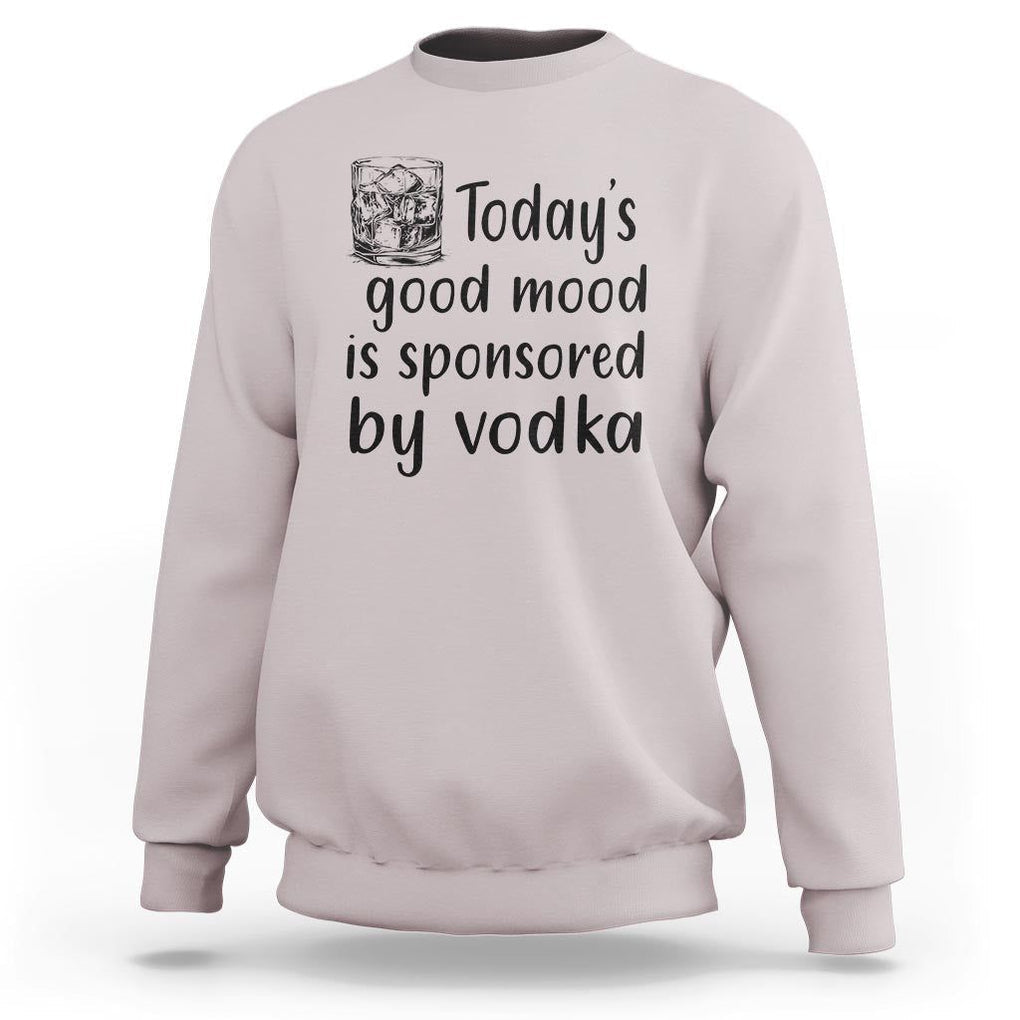 Vodka Lover Sweatshirt Today's Good Mood Is Sponsored By Vodka TS11 Ice Gray Print Your Wear