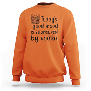 Vodka Lover Sweatshirt Today's Good Mood Is Sponsored By Vodka TS11 Orange Print Your Wear