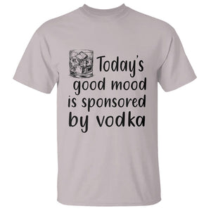 Vodka Lover T Shirt Today's Good Mood Is Sponsored By Vodka TS11 Ice Gray Print Your Wear