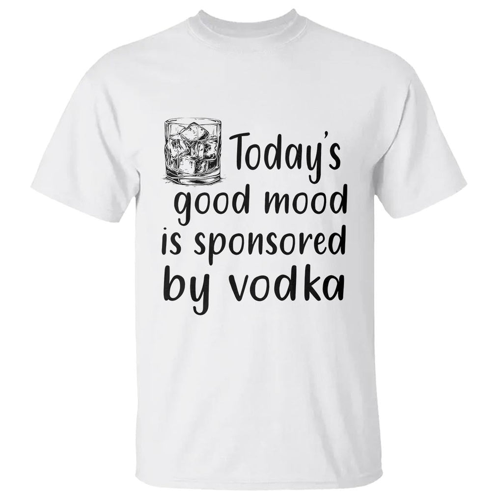 Vodka Lover T Shirt Today's Good Mood Is Sponsored By Vodka TS11 White Print Your Wear