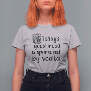 Vodka Lover T Shirt For Women Today's Good Mood Is Sponsored By Vodka TS11 Ice Gray Print Your Wear