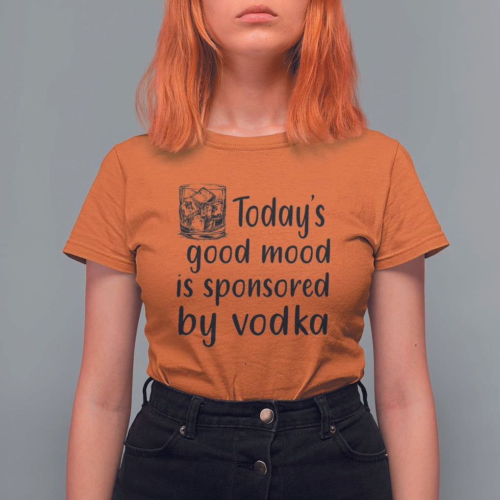 Vodka Lover T Shirt For Women Today's Good Mood Is Sponsored By Vodka TS11 Orange Print Your Wear