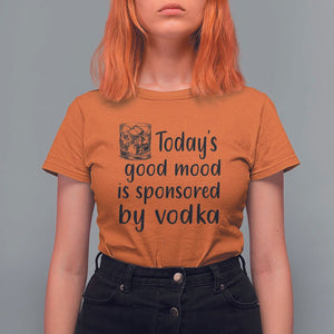Vodka Lover T Shirt For Women Today's Good Mood Is Sponsored By Vodka TS11 Orange Print Your Wear