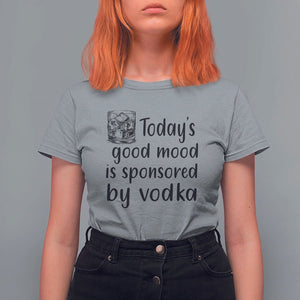 Vodka Lover T Shirt For Women Today's Good Mood Is Sponsored By Vodka TS11 Sport Gray Print Your Wear