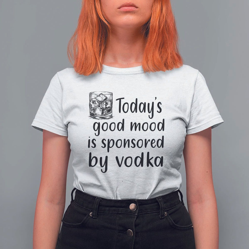 Vodka Lover T Shirt For Women Today's Good Mood Is Sponsored By Vodka TS11 White Print Your Wear