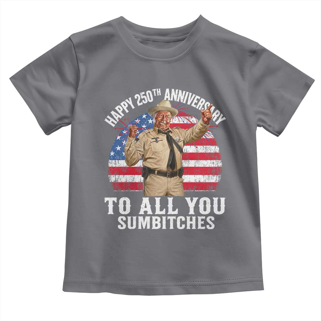 Happy 250th Anniversary To All You Sumbitches Toddler T Shirt Funny Smokey Patriotic 70s Movie The Bandit