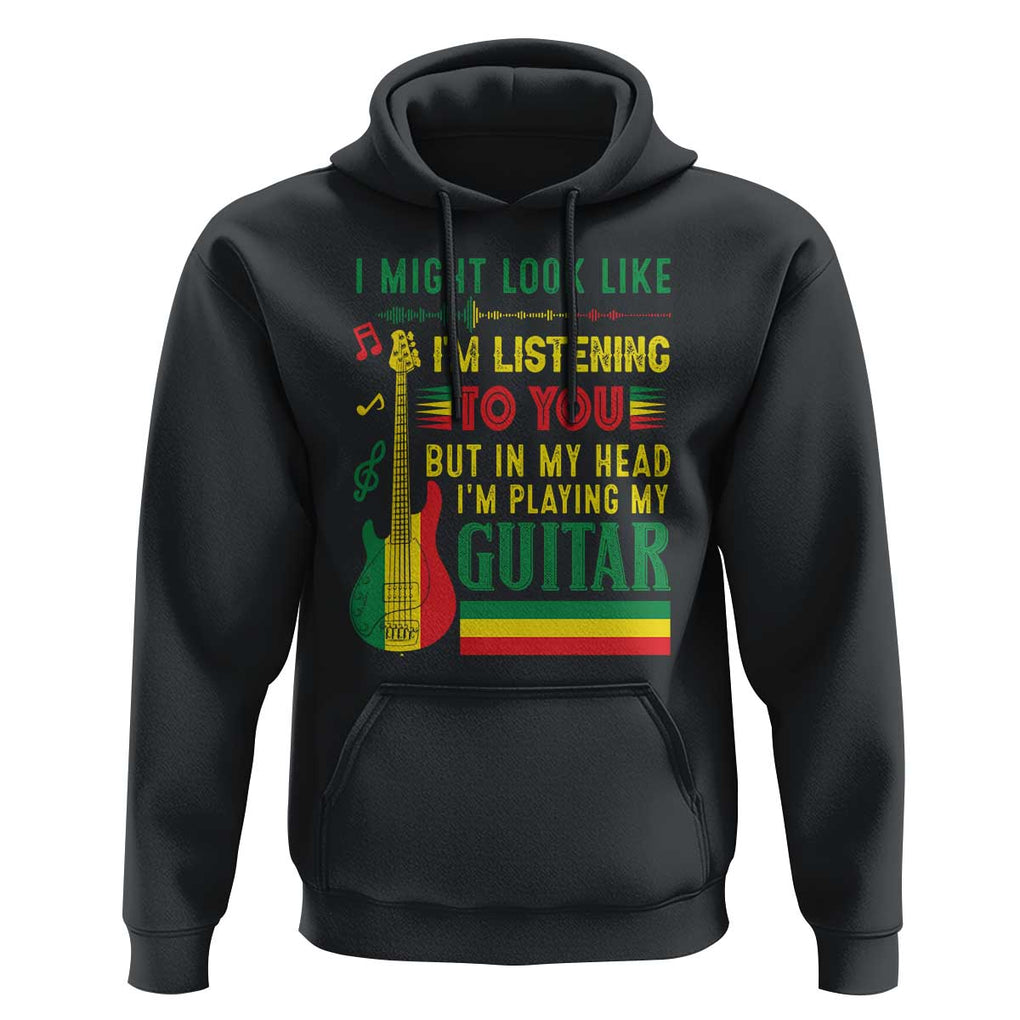Rasta Reggae Music Hoodie Funny I Might Look Like I'm Listening But I'm Playing My Guitar TS11 Black Print Your Wear