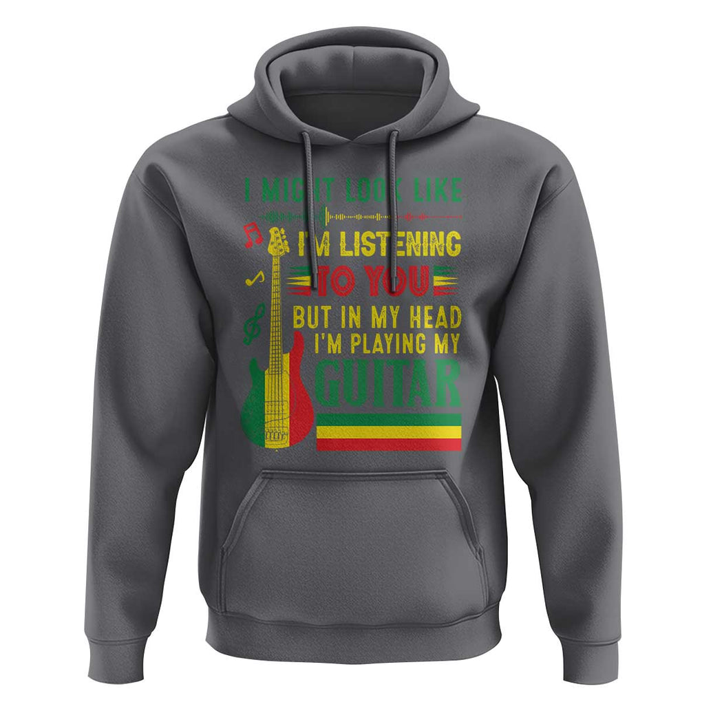 Rasta Reggae Music Hoodie Funny I Might Look Like I'm Listening But I'm Playing My Guitar TS11 Charcoal Print Your Wear