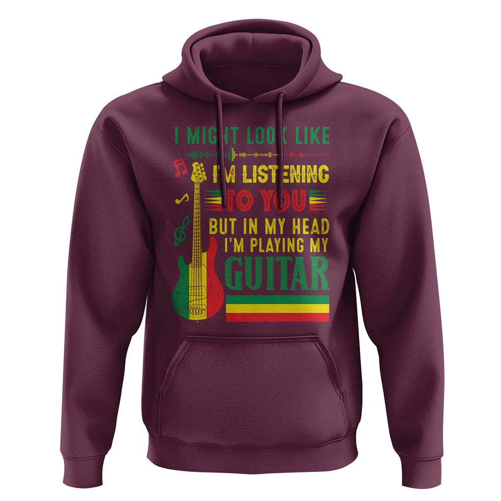 Rasta Reggae Music Hoodie Funny I Might Look Like I'm Listening But I'm Playing My Guitar TS11 Maroon Print Your Wear
