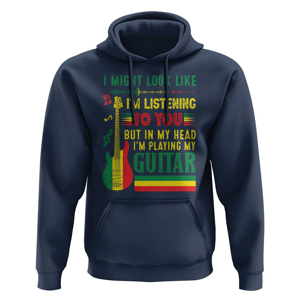 Rasta Reggae Music Hoodie Funny I Might Look Like I'm Listening But I'm Playing My Guitar TS11 Navy Print Your Wear