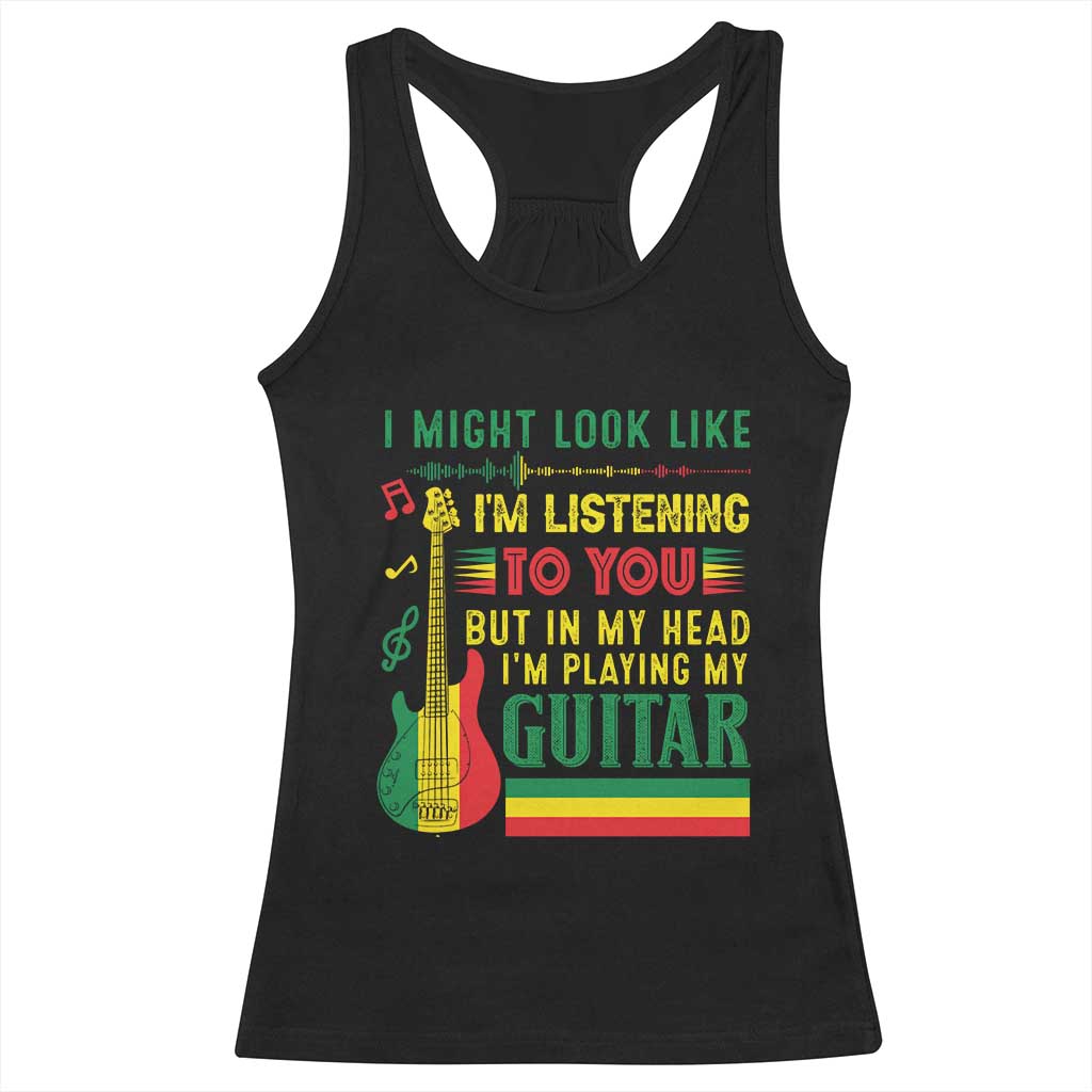 Rasta Reggae Music Racerback Tank Top Funny I Might Look Like I'm Listening But I'm Playing My Guitar TS11 Black Print Your Wear