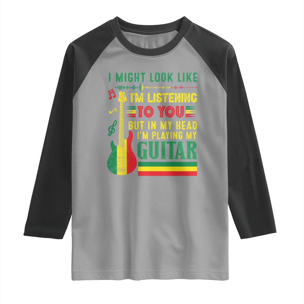 Rasta Reggae Music Raglan Shirt Funny I Might Look Like I'm Listening But I'm Playing My Guitar TS11 Sport Gray Black Print Your Wear