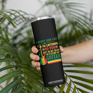 Rasta Reggae Music Skinny Tumbler Funny I Might Look Like I'm Listening But I'm Playing My Guitar TS11 Print Your Wear