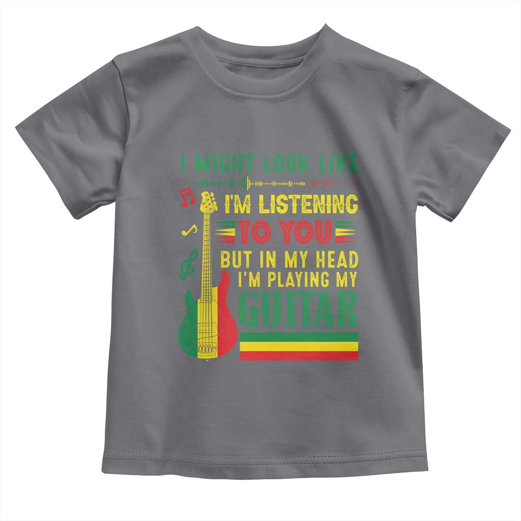Rasta Reggae Music Toddler T Shirt Funny I Might Look Like I'm Listening But I'm Playing My Guitar TS11 Charcoal Print Your Wear